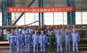 遼寧徐大堡核電一期機(jī)械模塊項(xiàng)目開工